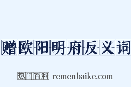 赠欧阳明府反义词是什么意思的图片